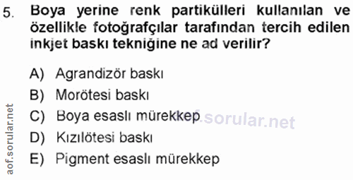 5. soru: Boya yerine renk partikülleri kullanılan ve özellikle fotoğrafçılar tarafından tercih edilen inkjet baskı tekniğine n…
