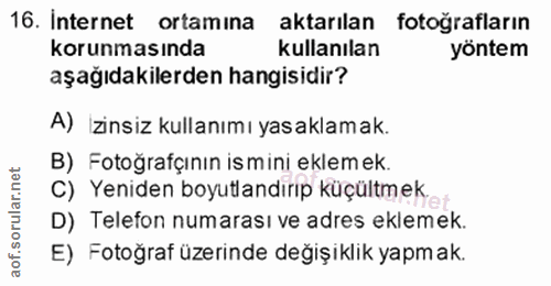 16. soru: Internet ortamına aktarilan fotoğrafların korunmasında kullanılan yöntem aşağıdakilerden hangisidir? A) İzinsiz kulla…