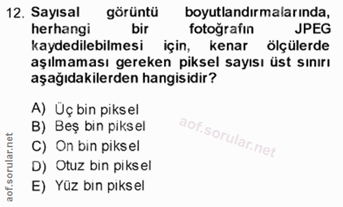 12. soru: Sayısal görüntü boyutlandırmalarında, herhangi bir fotoğrafın JPEG kaydedilebilmesi için, kenar ölçülerde aşılmaması…