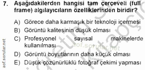 7. soru: Aşağıdakilerden hangisi tam çerçeveli (full frame) algılayıcıların özelliklerinden biridir? A) Görece daha karmaşık b…
