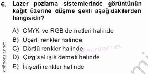 6. soru: Lazer pozlama sistemlerinde görüntünün kağıt üzerine düşme şekli aşağıdakilerden hangisidir? A) CMYK ve RGB demetleri…