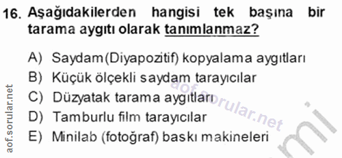 16. soru: Aşağıdakilerden hangisi tek başına bir tarama aygıtı olarak tanımlanmaz? A) Saydam(Diyapozitif) kopyalama aygıtları B…