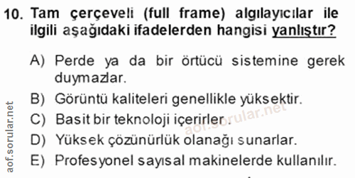 10. soru: Tam çerçeveli (full frame) algılayıcılar ile ilgili aşağıdaki ifadelerden hangisi yanlıştır? A) Perde ya da bir örtüc…