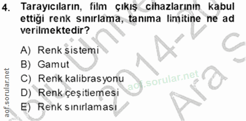4. soru: Tarayıcıların, film çıkış cihazlarının kabul ettiği renk sınırlama, tanıma limitine ne ad verilmektedir? A) Renk sist…