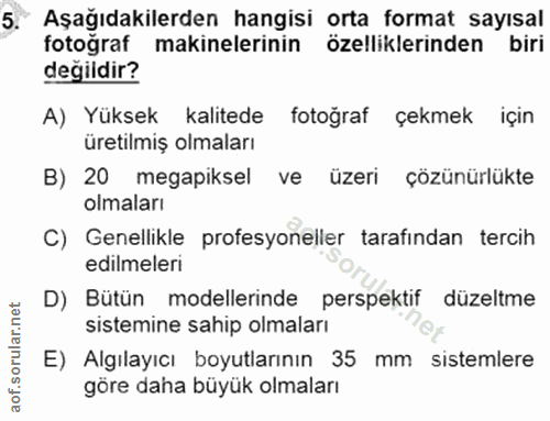 5. soru: Aşağıdakilerden hangisi orta format sayısal fotoğraf makinelerinin özelliklerinden biri değidir? A) Yüksek kalitede f…