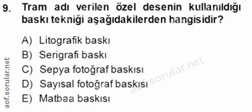 9. soru: Tram adı verilen özel desenin kullanıldığı baskı tekniği aşağıdakilerden hangisidir? A) Litografik baskı B) Serigrafi…