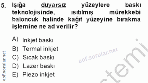 5. soru: Işığa duyarsız yüzeylere baskı teknolojisinde, ısıtılmış mürekkebi baloncuk halinde kağıt yüzeyine bırakma işlemine n…