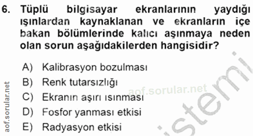 6. soru: Tüplü bilgisayar ekranlarının yaydığı ışınlardan kaynaklanan ve ekranların içe bakan bölümlerinde kalıcı aşınmaya ned…