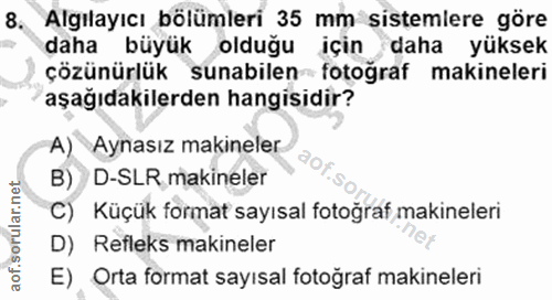 8. soru: Algılayıcı bölümleri 35 mm sistemlere göre daha büyük olduğu için daha yüksek çözünürlük sunabilen-fotoğraf makineler…