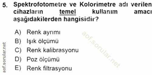 5. soru: Spektrofotometre ve Kolorimetre adı verilen cihazların temel kullanım amacı aşağıdakilerden hangisidir? A) Renk ayrım…