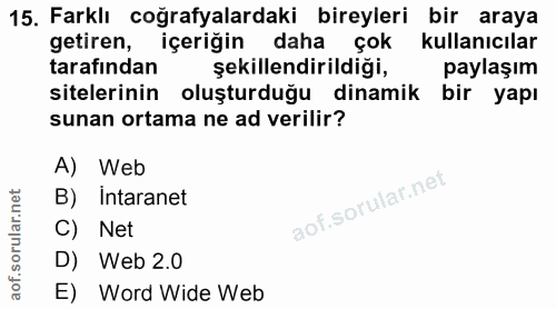 15. soru: Farklı coğrafyalardaki bireyleri bir araya getiren, içeriğin daha çok kullanıcılar tarafından şekillendirildiği, payl…