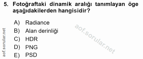 5. soru: Fotoğraftaki dinamik aralığı tanımlayan öge aşağıdakilerden hangisidir? A) Radiance B) Alan derinliği C) HDR D) PNG E…