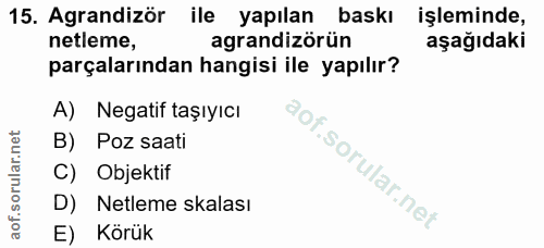 15. soru: Agrandizör ile yapılan baskı işleminde, netleme, agrandizörün aşağıdaki parçalarından hangisi ile yapılır? A) Negatif…