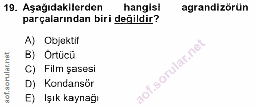 19. soru: Aşağıdakilerden hangisi agrandizörün parçalarından biri değildir? A) Objektif B) Örtücü rular. C) Film șasesi D) Kond…