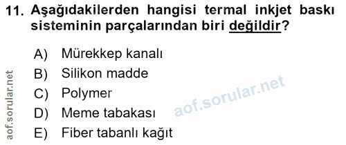 11. soru: Aşağıdakilerden hangisi termal inkjet baskı sisteminin parçalarından biri değildir? A) Mürekkep kanalı B) Silikon mad…