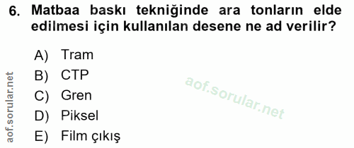 6. soru: Matbaa baskı tekniğinde ara tonların elde edilmesi için kullanılan desene ne ad verilir? A) Tram B) CTP C) Gren D) Pi…