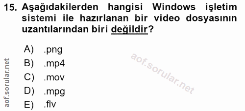 15. soru: Aşağıdakilerden hangisi Windows işletim sistemi ile hazırlanan bir video dosyasının uzantılarından biri değildir? A)…