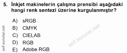 5. soru: İnkjet makinelerin çalışma prensibi aşağıdaki hangi renk sentezi üzerine kurgulanmıştır? A) sRGB B) CMYK C) CIELAB D)…