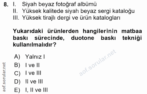 8. soru: l. Siyah beyaz fotoğraf albümü Il. Yüksek kalitede siyah beyaz sergi kataloğu IlI. Yüksek tirajlı dergi ve ürün katal…