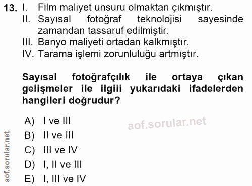 13. soru: I. Film maliyet unsuru olmaktan çıkmıştır. Il. Sayısal fotoğraf teknolojisi sayesinde zamandan tassaruf edilmiştir. I…