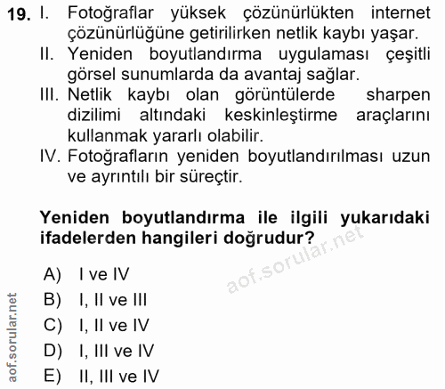19. soru: I. Fotoğraflar yüksek çözünürlükten internet çözünürlüğüne getirilirken netlik kaybı yaşar. Il. Yeniden boyutlandırma…