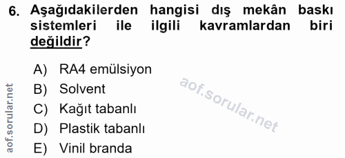 6. soru: Aşağıdakilerden hangisi dış mekân baskı sistemleri ile ilgili kavramlardan değildir? A) RA4 emülsiyon B) Solvent C) K…
