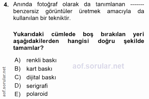 4. soru: Anında fotoğraf olarak da tanımlanan benzersiz görüntüler üretmek amacıyla da kullanılan bir tekniktir. Yukarıdaki cü…