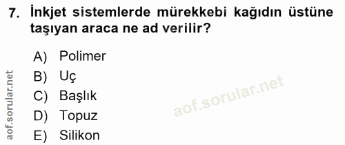 7. soru: İnkjet sistemlerde mürekkebi kağıdın üstüne taşıyan araca ne ad verilir? A) Polimer B) Uç ar. C) Başlık D) Topuz aof.…