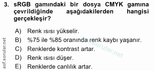 3. soru: SRGB gamındaki bir dosya CMYK gamına çevrildiğinde aşağıdakilerden hangisi gerçekleşir? A) Renk ısısı yükselir. B) %7…