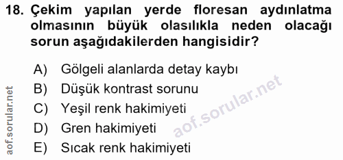 18. soru: Çekim yapılan yerde floresan aydınlatma olmasının büyük olasılıkla neden olacağı sorun aşağıdakilerden hangisidir? A)…