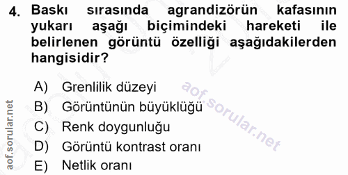 4. soru: Baskı sırasında agrandizörün kafasının yukarı aşağı biçimindeki hareketi ile belirlenen görüntü özelliği aşağıdakiler…
