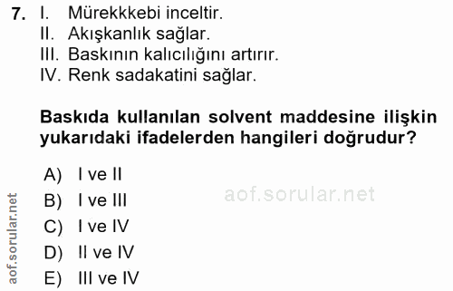 7. soru: I. Mürekkkebi inceltir. II. Akışkanlık saglar. IlI. Baskının kalıcılığını artırır. IV. Renk sadakatini sağlar. Baskıd…