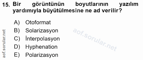 15. soru: Bir görüntünün boyutlarının yazılım yardımıyla büyütülmesine ne ad verilir? A) Otoformat B) Solarizasyon C) interpola…