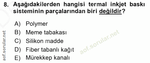 8. soru: Aşağıdakilerden hangisi termal inkjet baskı sisteminin parçalarından biri değildir? A) Polymer B) Meme tabakası C) Si…