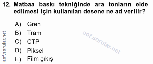 12. soru: Matbaa baskı tekniğinde ara tonların elde edilmesi için kullanılan desene ne ad verilir? A) Gren B) Tram C) CTP D) Pi…