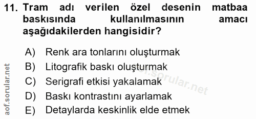 11. soru: Tram adı verilen özel desenin matbaa baskısında kullanılmasının amacı aşağıdakilerden hangisidir? A) Renk ara tonları…