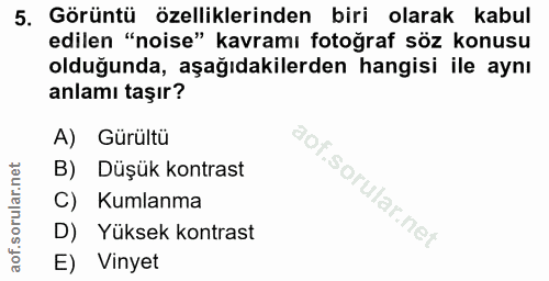5. soru: Görüntü özelliklerinden biri olarak kabul edilen "noise" kavramı fotoğraf söz konusu olduğunda, aşağıdakilerden hangi…