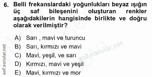 6. soru: Belli frekanslardaki yoğunlukları beyaz ışığın saf bileşenini oluşturan renkler aşağıdakilerin hangisinde birlikte ve…