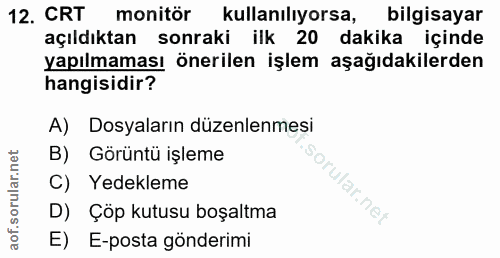 12. soru: CRT monitör kullanılıyorsa, bilgisayar açıldıktan sonraki ilk 20 dakika içinde yapılmaması önerilen işlem aşağıdakile…