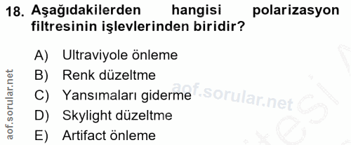18. soru: Aşağıdakilerden hangisi polarizasyon filtresinin işlevlerinden biridir? A) Ultraviyole önleme B) Renk düzeltme C) Yan…