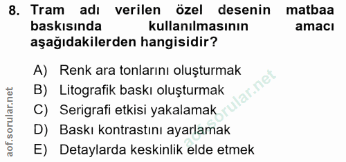 8. soru: Tram adı verilen özel desenin matbaa baskısında kullanılmasının amacı aşağıdakilerden hangisidir? A) Renk ara tonları…