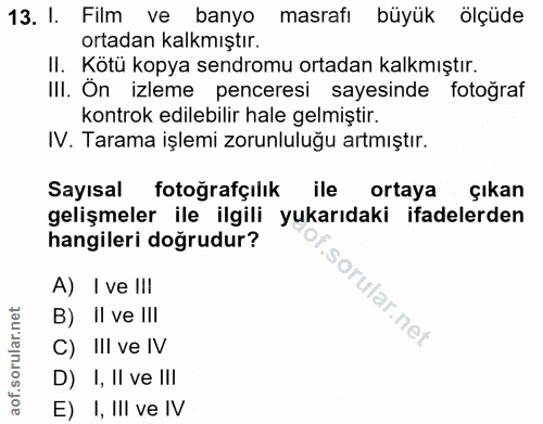 13. soru: I. Film ve banyo masrafı büyük ölçüde ortadan kalkmıştır. II. Kötü kopya sendromu ortadan kalkmıştır. III. Ön izleme…