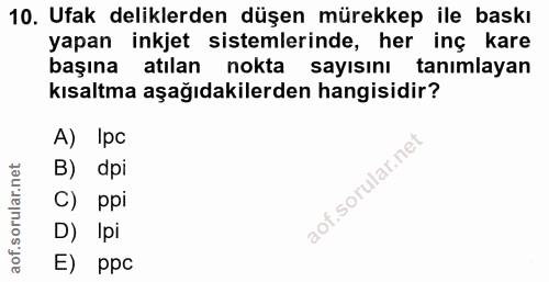 10. soru: Ufak deliklerden düşen mürekkep ile baskı yapan inkjet sistemlerinde, her inç kare başına atılan nokta sayısını tanım…