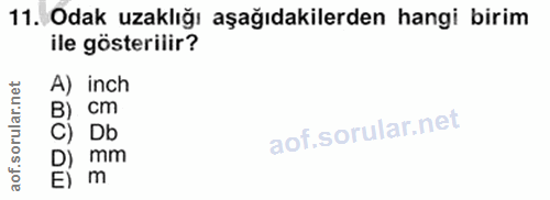 11. soru: Odak uzaklığı aşağıdakilerden hangi birim ile gösterilir? lar.net A) inch B) cm C) Db D) mm aof. E) m