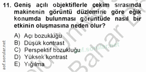 11. soru: Geniş açılı objektiflerle çekim sirasinda makinenin görüntü düzlemine göre eğik konumda bulunması görüntüde nasıl bir…