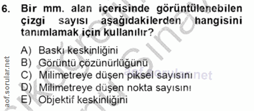 6. soru: Bir mm. alan içerisinde görüntülenebilen çizgi sayısı aşağıdakilerden hangisini tanımlamak içın kullanılır? A) Baskı…