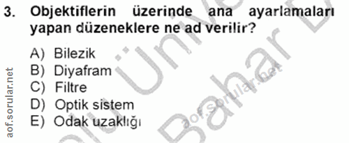3. soru: Objektiflerin üzerinde ana ayarlamaları yapan düzeneklere ne ad verilir? A) Bilezik B) Diyafram C) Filtre D) Optik si…