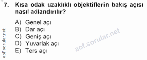 7. soru: Kısa odak uzaklıklı objektiflerin bakış açısı nasıl adlandırılır? A) Genel açı B) Dar açı C) Geniş açı D) Yuvarlak aç…