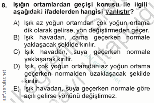8. soru: Işığın ortamlardan geçişi konusu ile ilgili aşağıdaki ifadelerden hangisi yanlıştır? A) Işık az yoğun ortamdan çok yo…