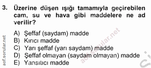 3. soru: Üzerine düşen ışığı tamamıyla geçirebilen cam, su ve hava gibi maddelere ne ad verilir? A) Şeffaf (saydam) madde B) K…